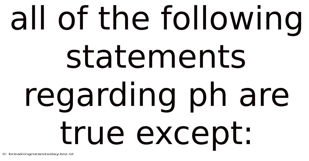 All Of The Following Statements Regarding Ph Are True Except: