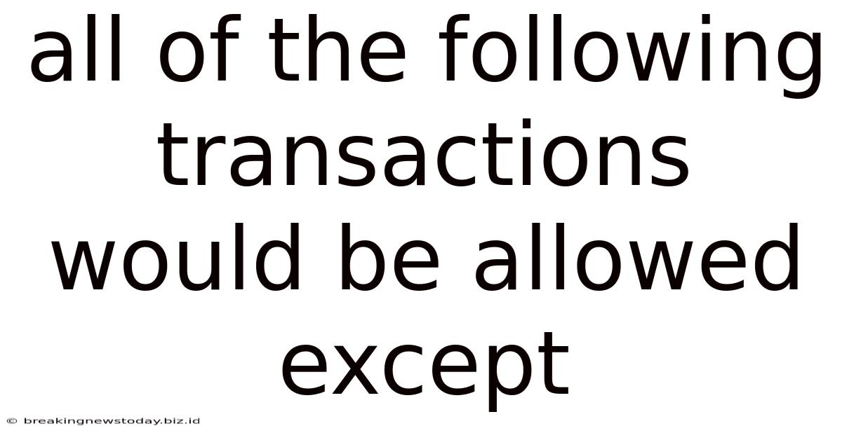 All Of The Following Transactions Would Be Allowed Except