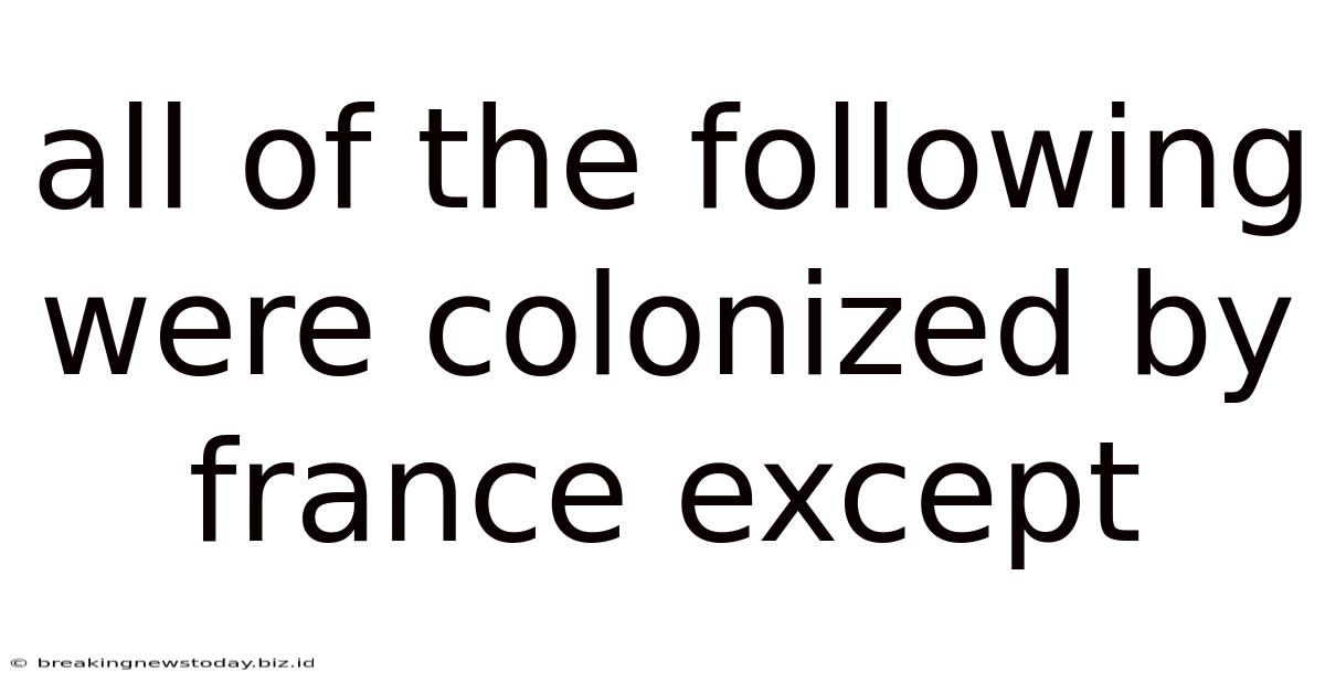 All Of The Following Were Colonized By France Except