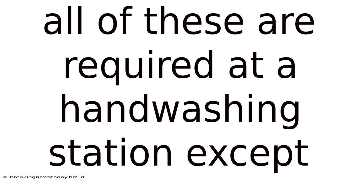 All Of These Are Required At A Handwashing Station Except
