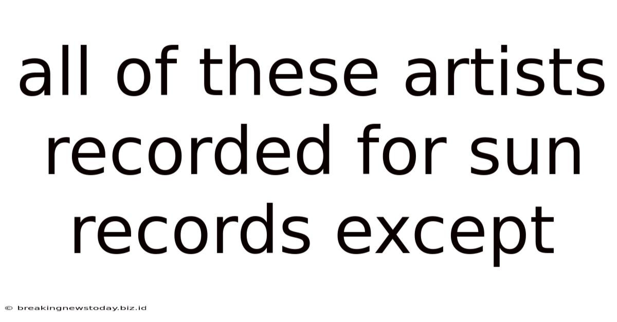 All Of These Artists Recorded For Sun Records Except