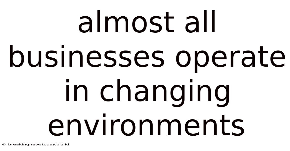 Almost All Businesses Operate In Changing Environments