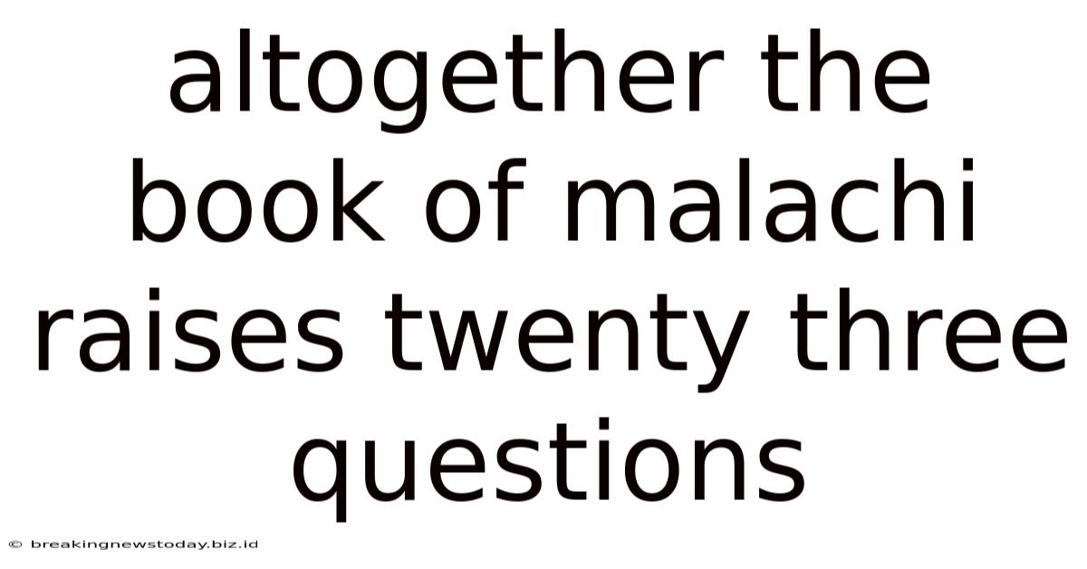 Altogether The Book Of Malachi Raises Twenty-three Questions