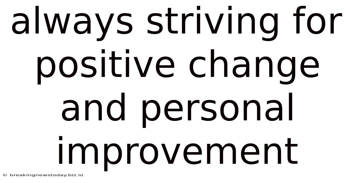 Always Striving For Positive Change And Personal Improvement