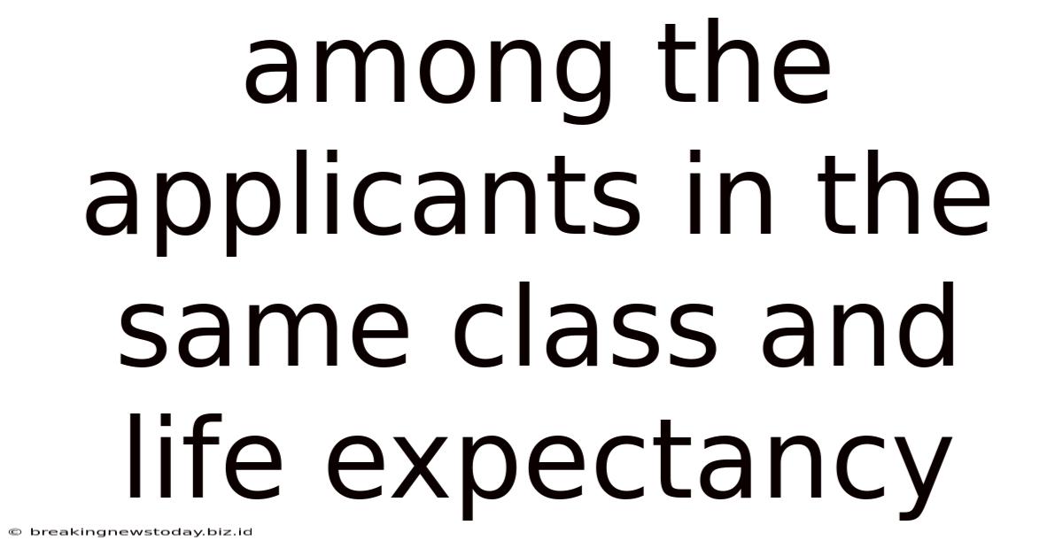 Among The Applicants In The Same Class And Life Expectancy