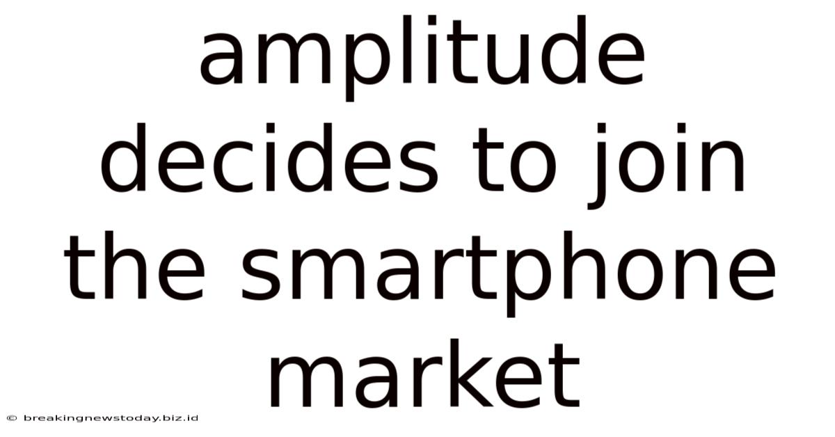 Amplitude Decides To Join The Smartphone Market