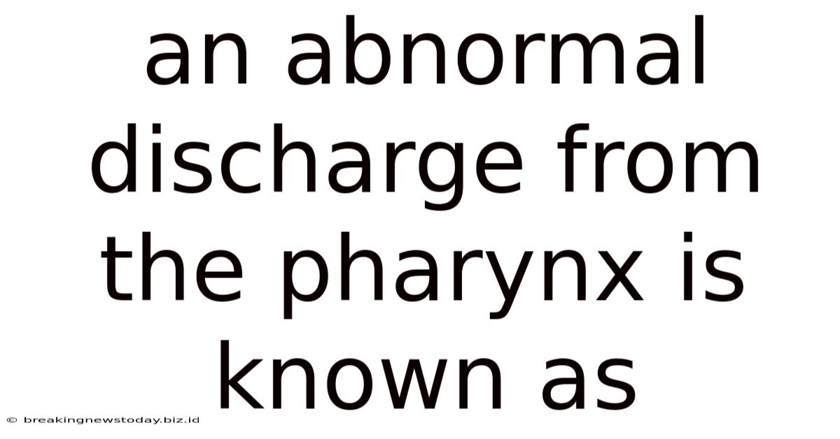 An Abnormal Discharge From The Pharynx Is Known As