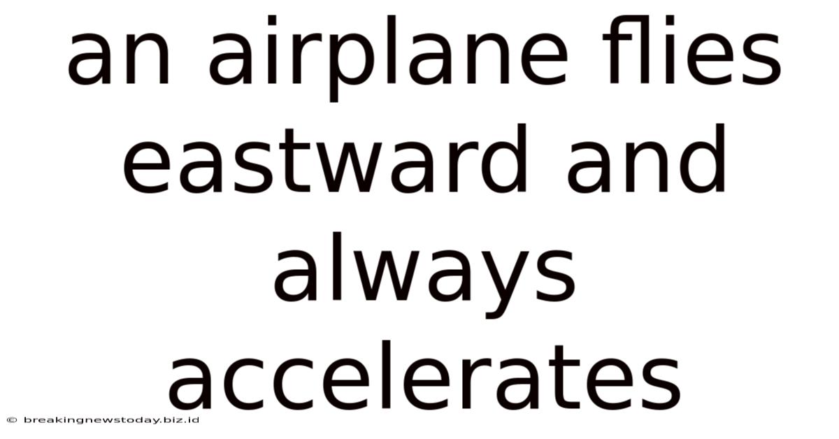 An Airplane Flies Eastward And Always Accelerates