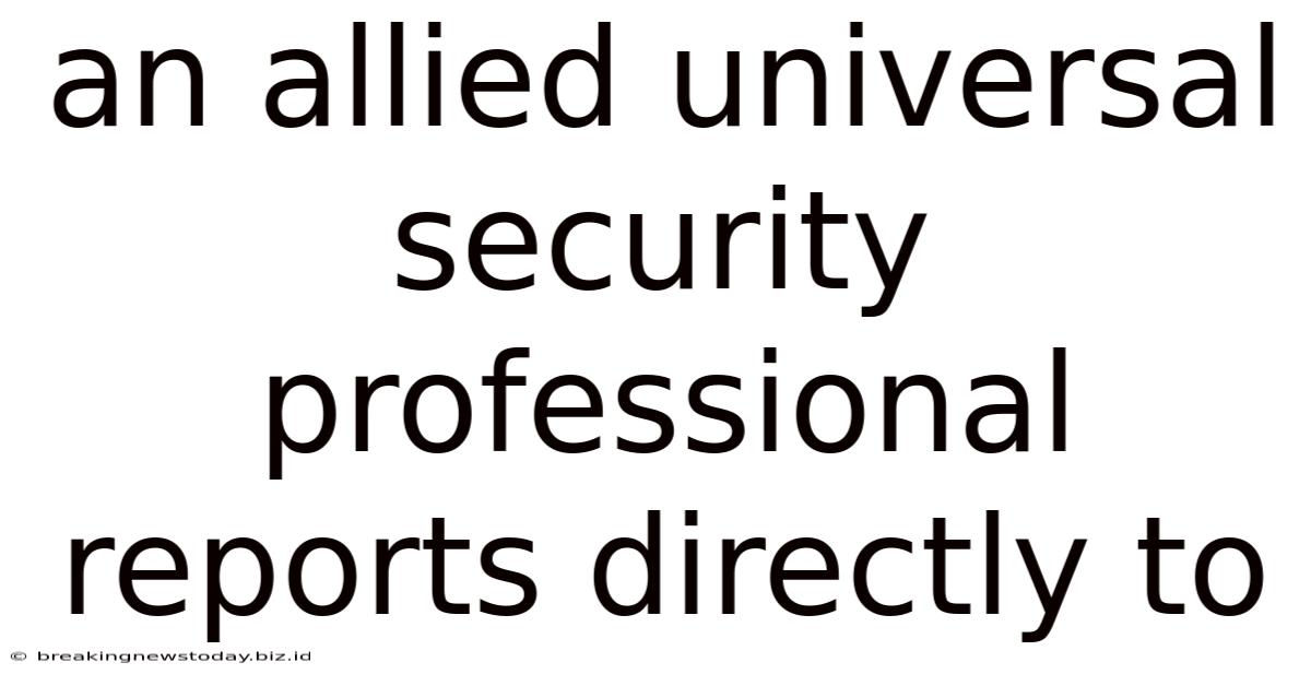 An Allied Universal Security Professional Reports Directly To