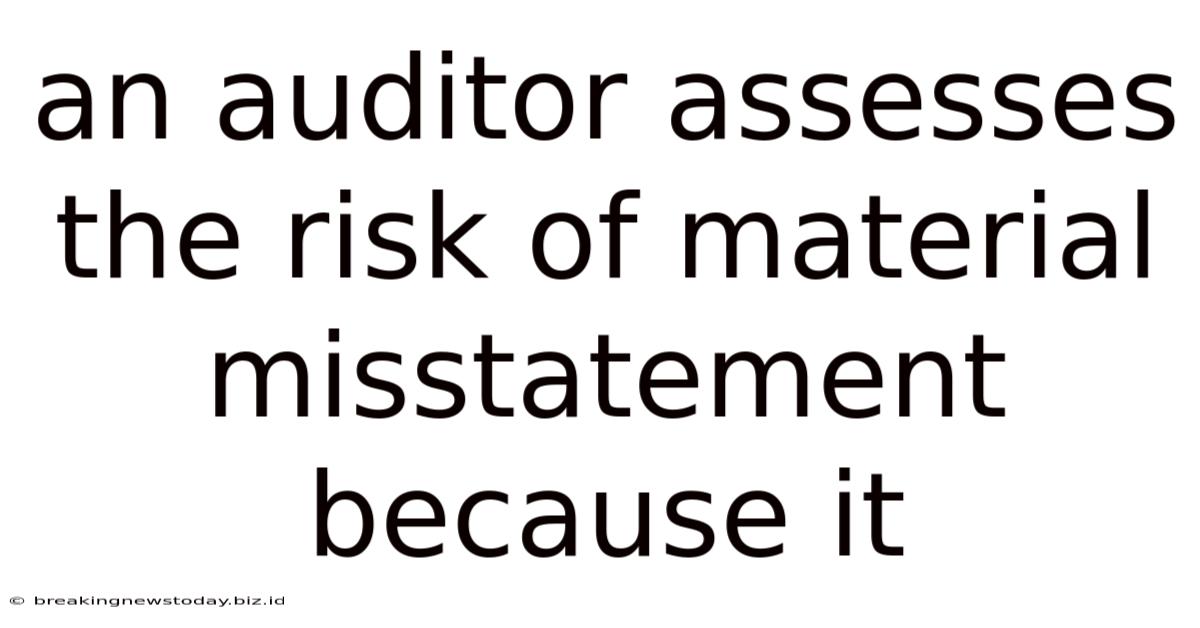 An Auditor Assesses The Risk Of Material Misstatement Because It