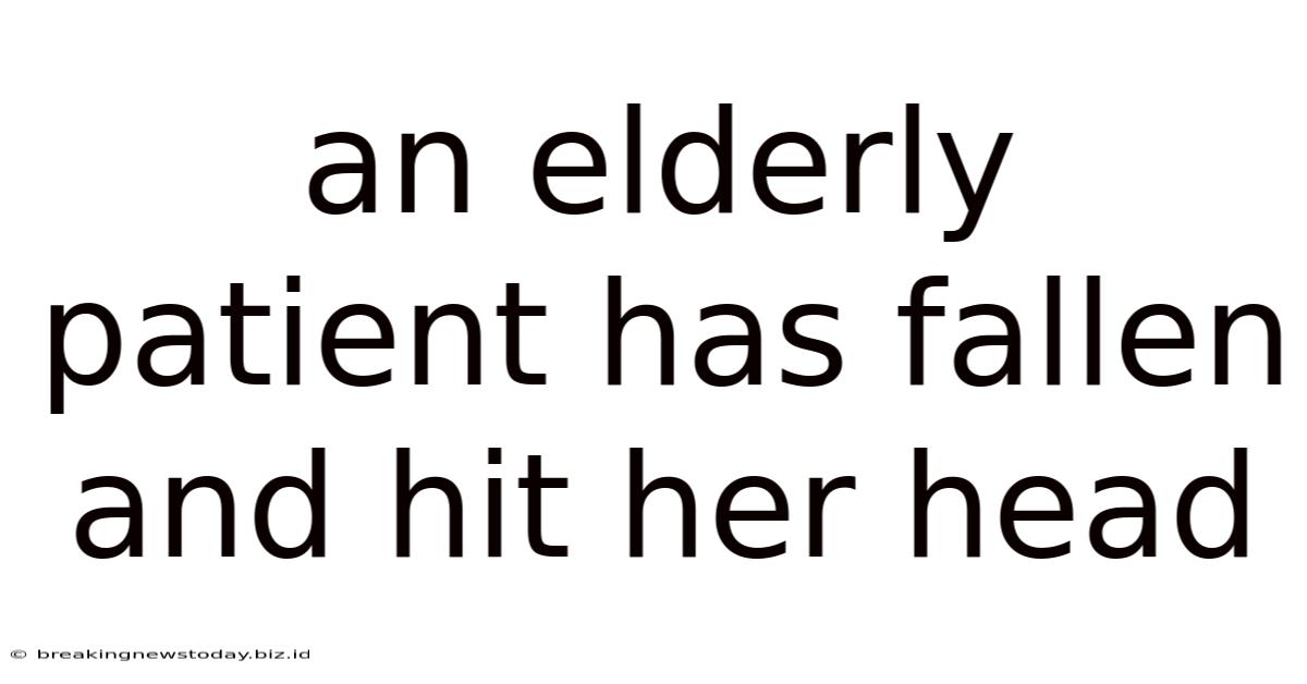 An Elderly Patient Has Fallen And Hit Her Head