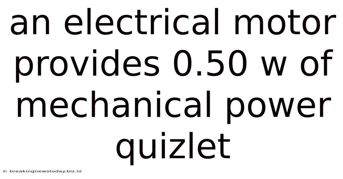 An Electrical Motor Provides 0.50 W Of Mechanical Power Quizlet