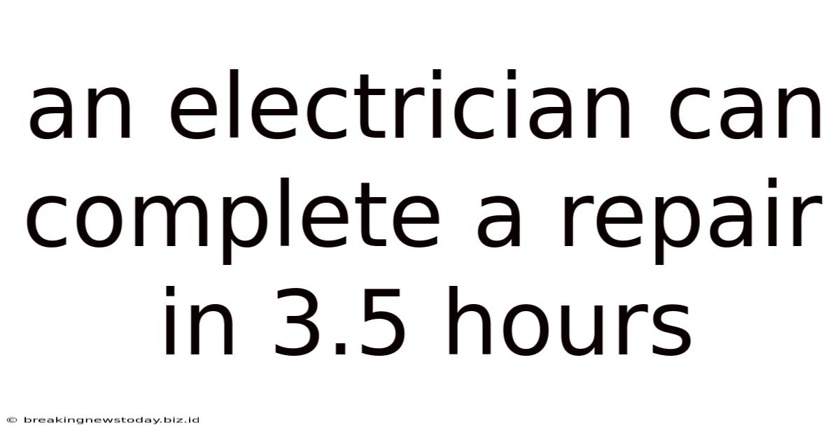 An Electrician Can Complete A Repair In 3.5 Hours