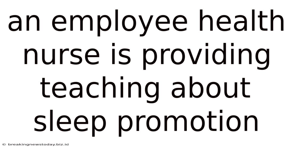 An Employee Health Nurse Is Providing Teaching About Sleep Promotion