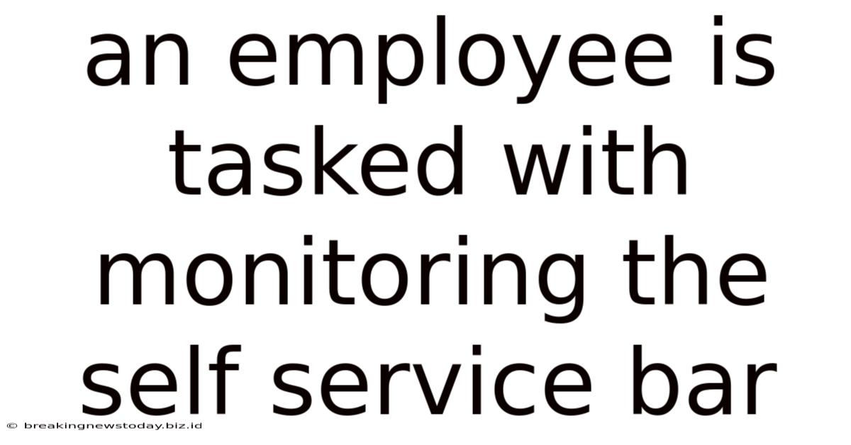 An Employee Is Tasked With Monitoring The Self Service Bar