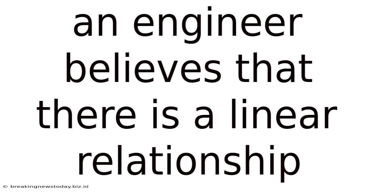 An Engineer Believes That There Is A Linear Relationship