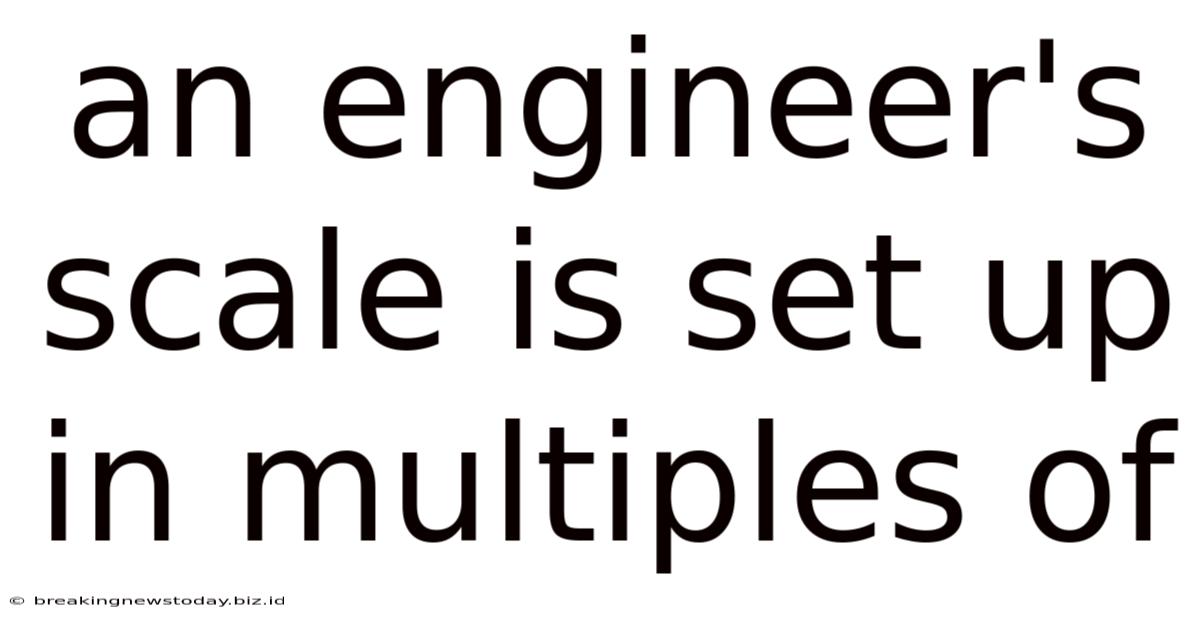 An Engineer's Scale Is Set Up In Multiples Of