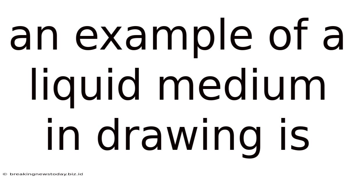 An Example Of A Liquid Medium In Drawing Is