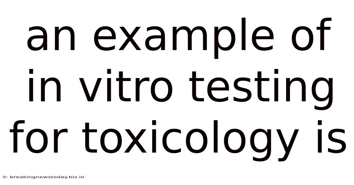 An Example Of In Vitro Testing For Toxicology Is