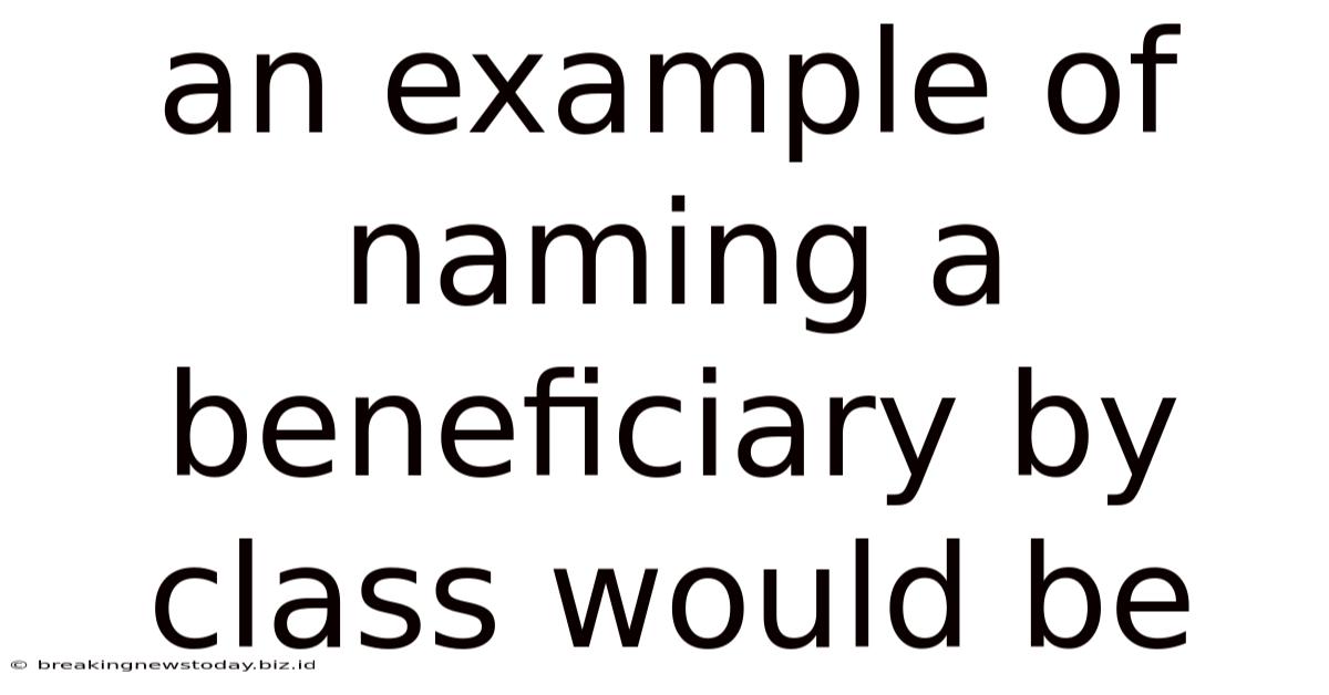 An Example Of Naming A Beneficiary By Class Would Be
