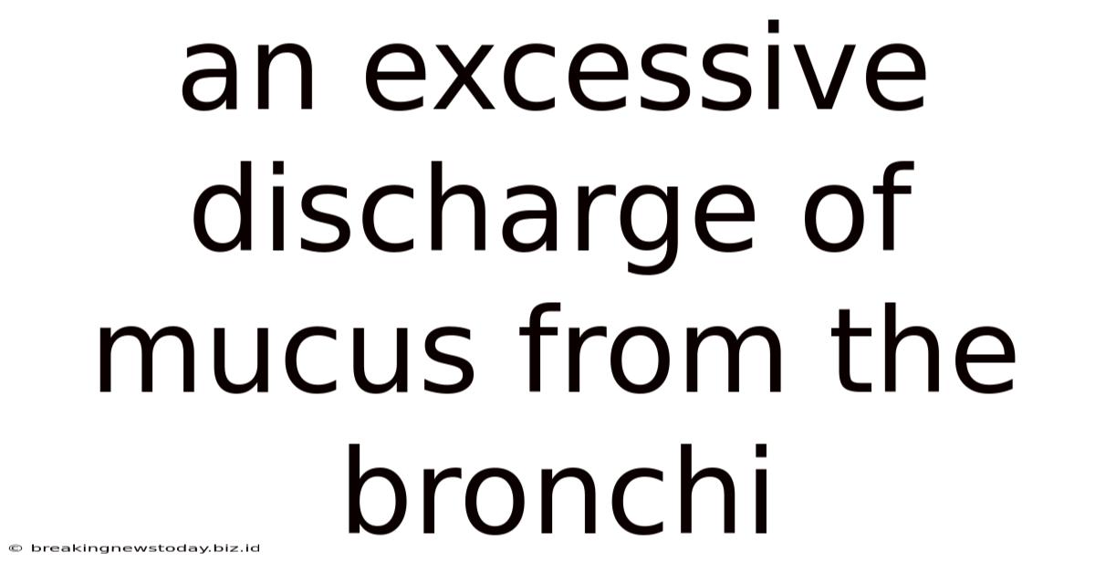 An Excessive Discharge Of Mucus From The Bronchi