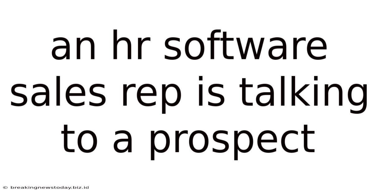 An Hr Software Sales Rep Is Talking To A Prospect