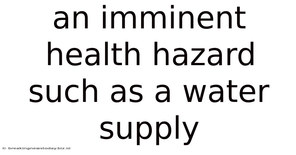 An Imminent Health Hazard Such As A Water Supply