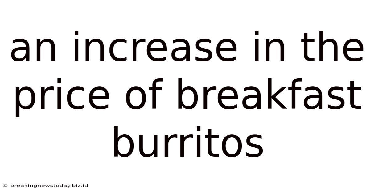 An Increase In The Price Of Breakfast Burritos