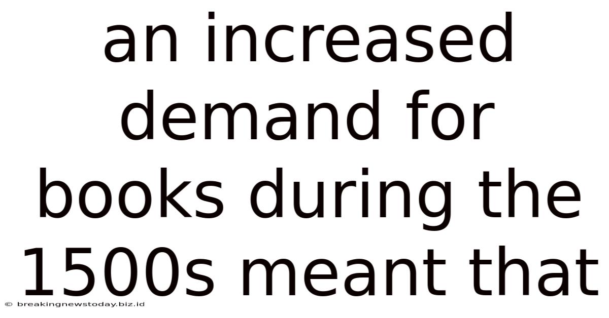 An Increased Demand For Books During The 1500s Meant That