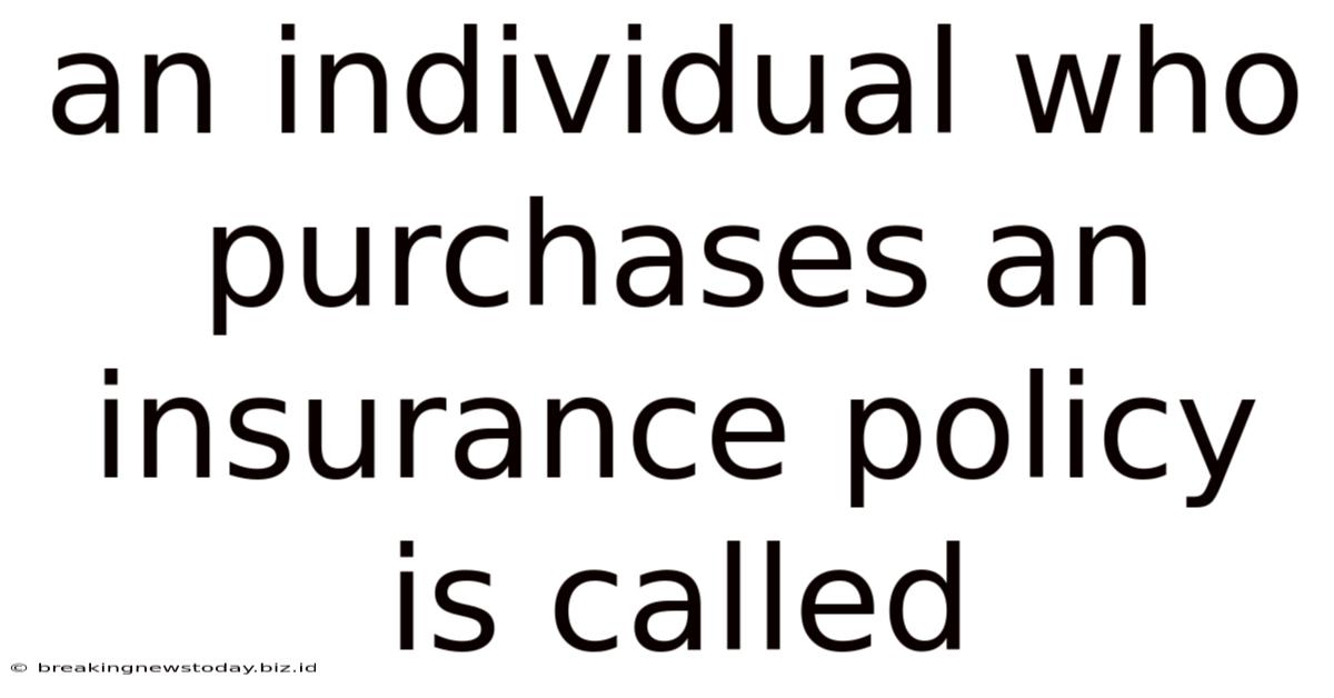 An Individual Who Purchases An Insurance Policy Is Called