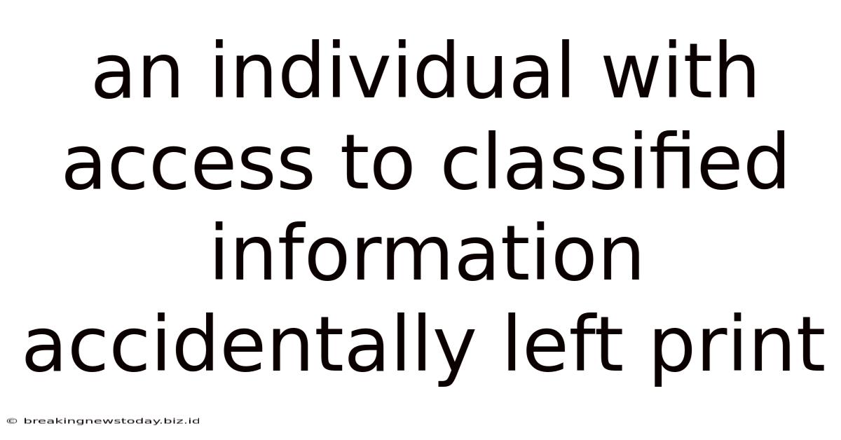 An Individual With Access To Classified Information Accidentally Left Print