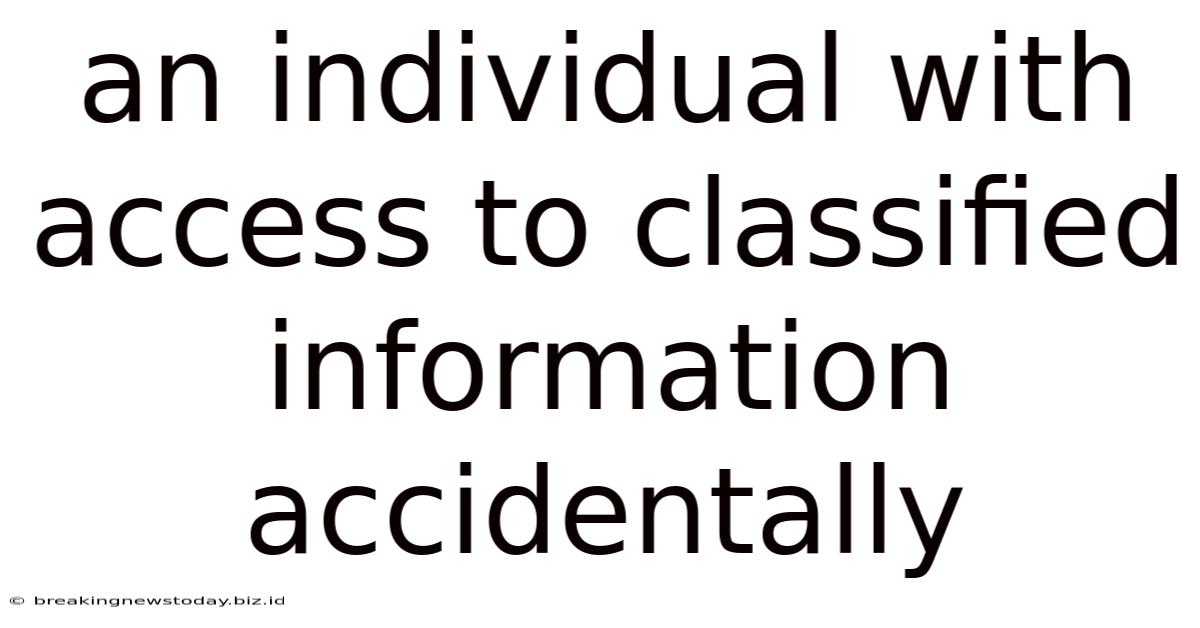 An Individual With Access To Classified Information Accidentally