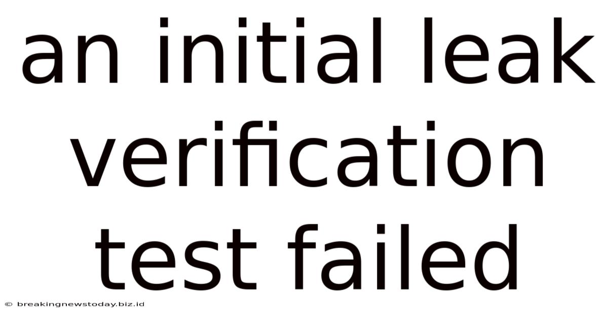 An Initial Leak Verification Test Failed