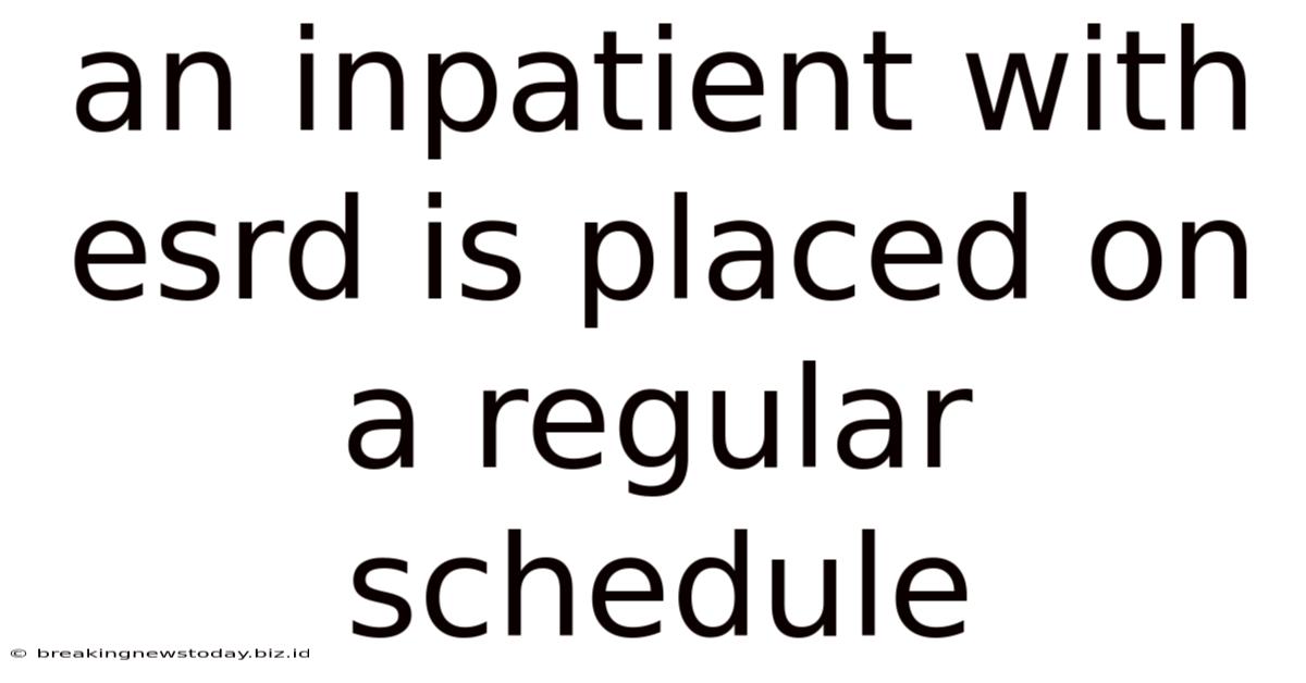An Inpatient With Esrd Is Placed On A Regular Schedule