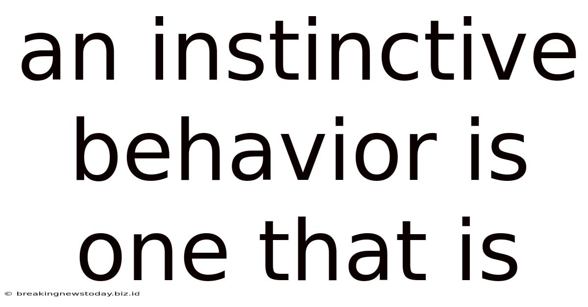 An Instinctive Behavior Is One That Is