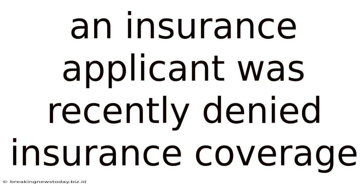 An Insurance Applicant Was Recently Denied Insurance Coverage