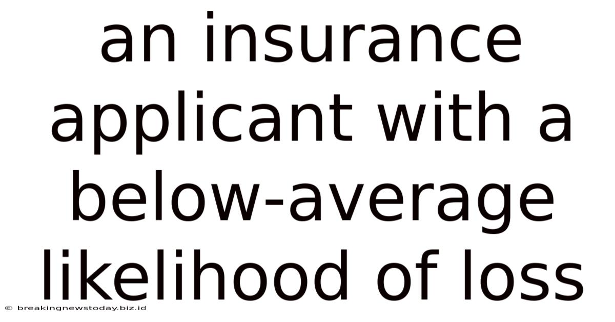 An Insurance Applicant With A Below-average Likelihood Of Loss