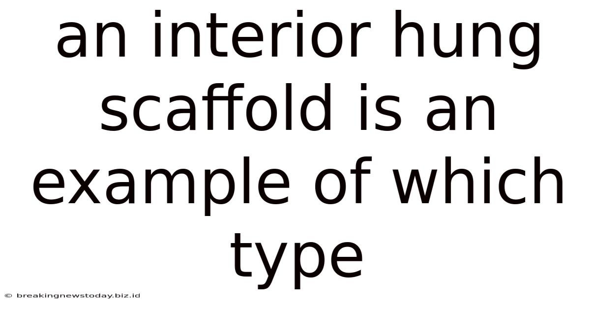 An Interior Hung Scaffold Is An Example Of Which Type