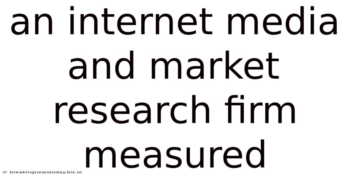 An Internet Media And Market Research Firm Measured
