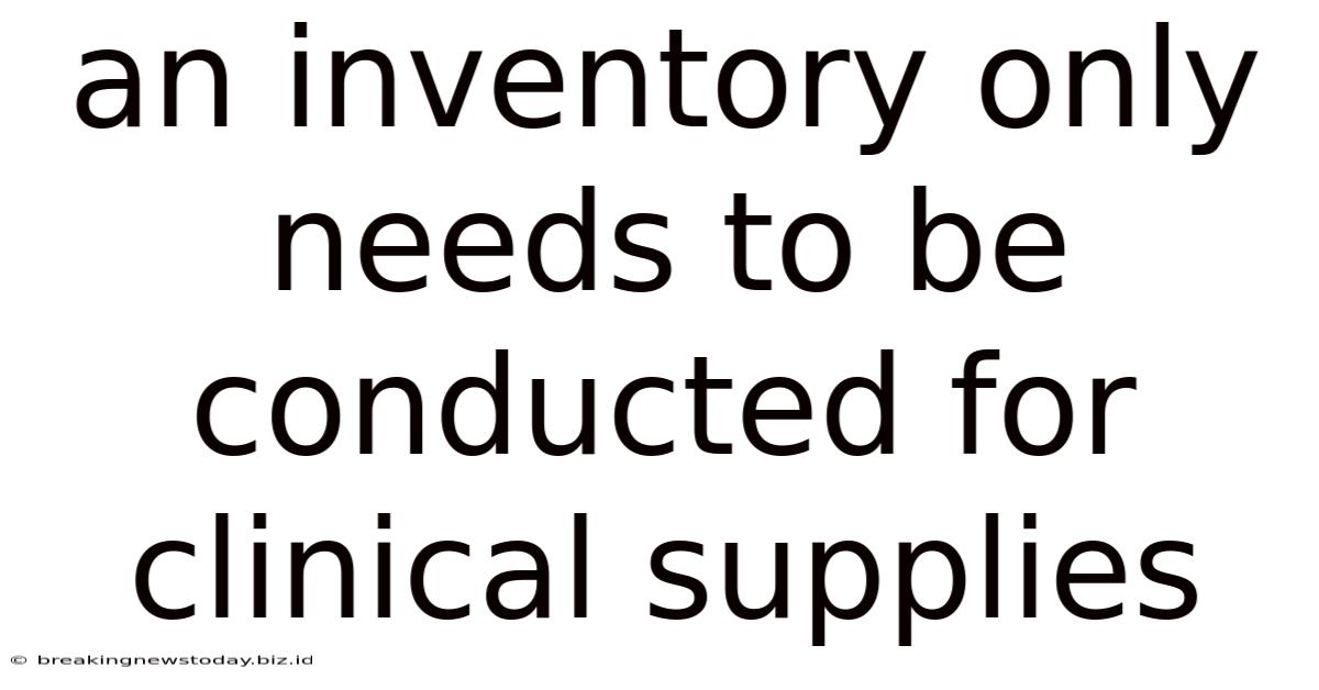 An Inventory Only Needs To Be Conducted For Clinical Supplies