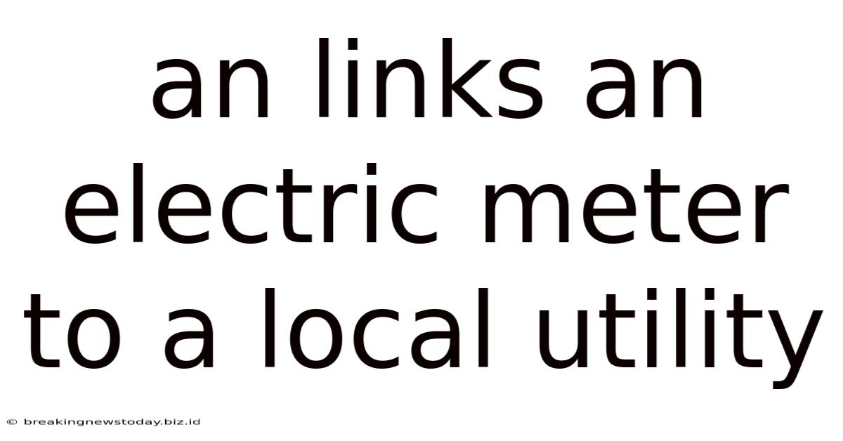 An Links An Electric Meter To A Local Utility