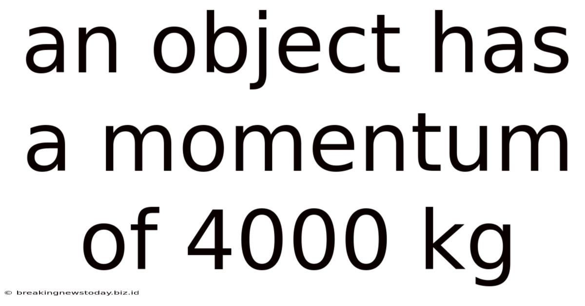 An Object Has A Momentum Of 4000 Kg