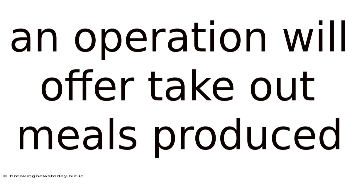 An Operation Will Offer Take Out Meals Produced