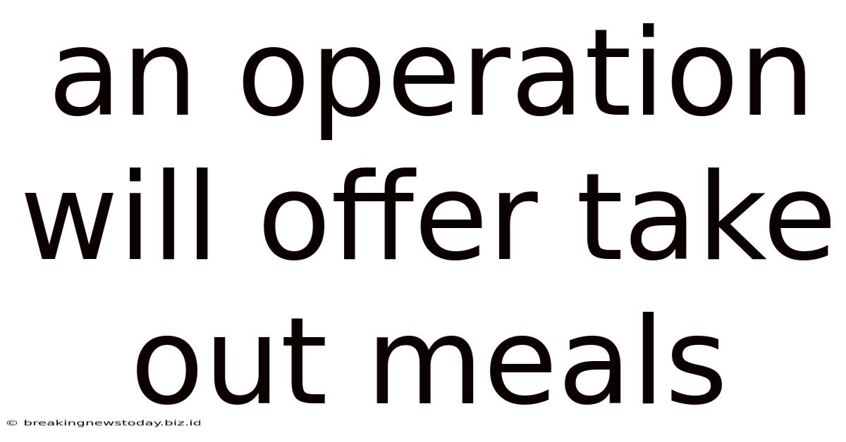 An Operation Will Offer Take Out Meals