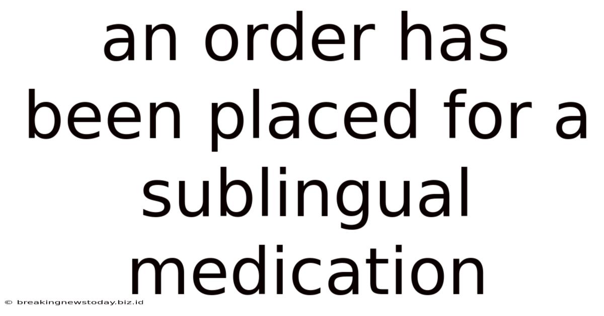 An Order Has Been Placed For A Sublingual Medication