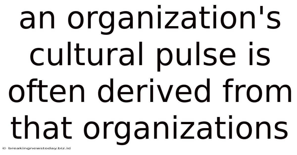 An Organization's Cultural Pulse Is Often Derived From That Organizations