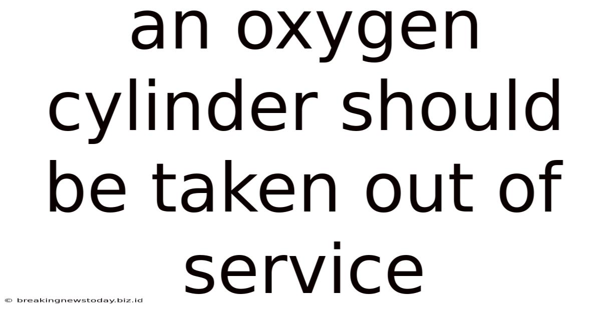An Oxygen Cylinder Should Be Taken Out Of Service