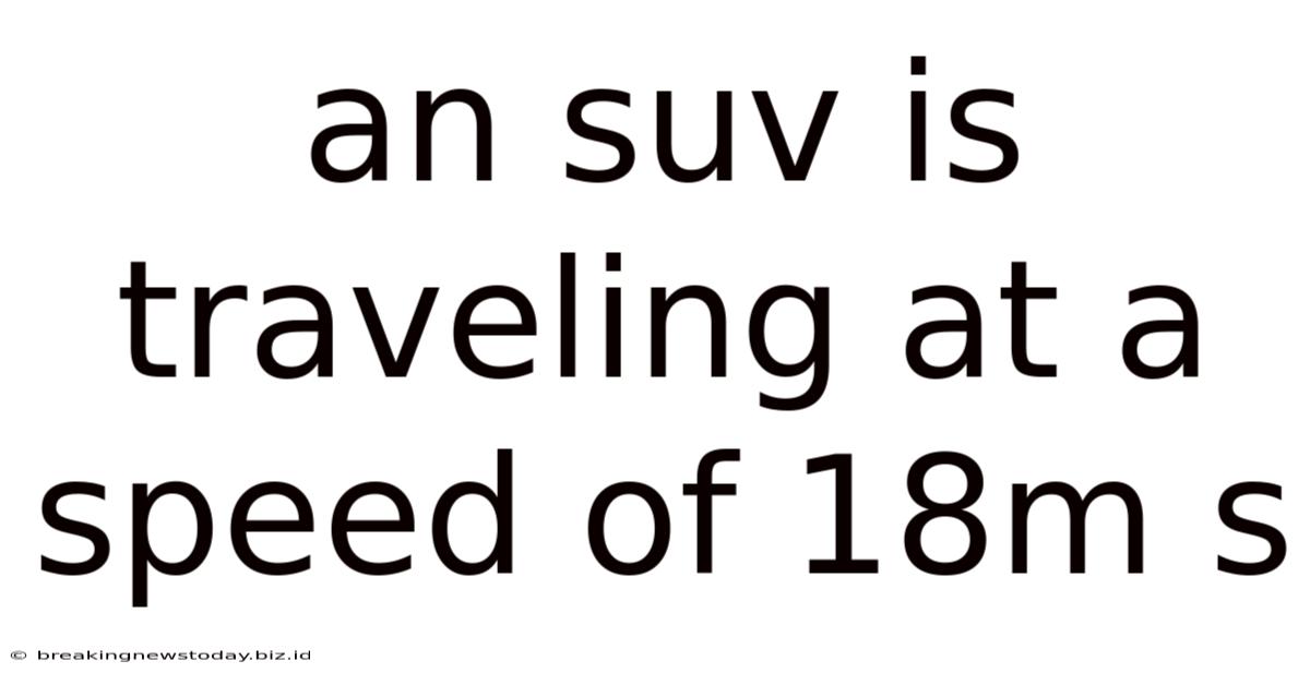 An Suv Is Traveling At A Speed Of 18m/s