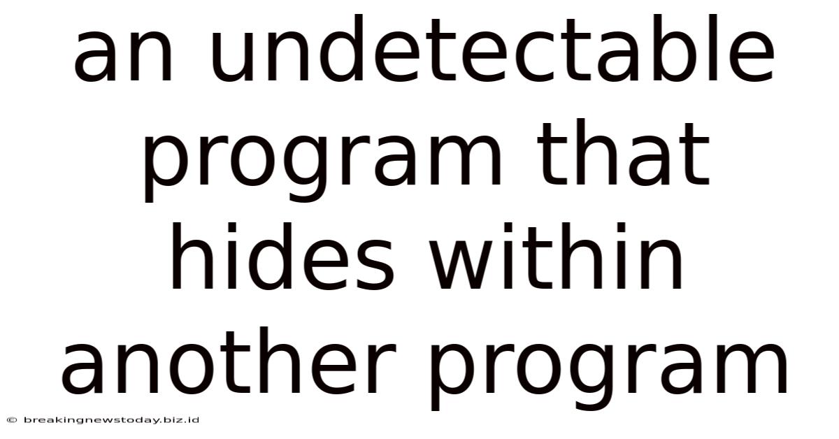 An Undetectable Program That Hides Within Another Program