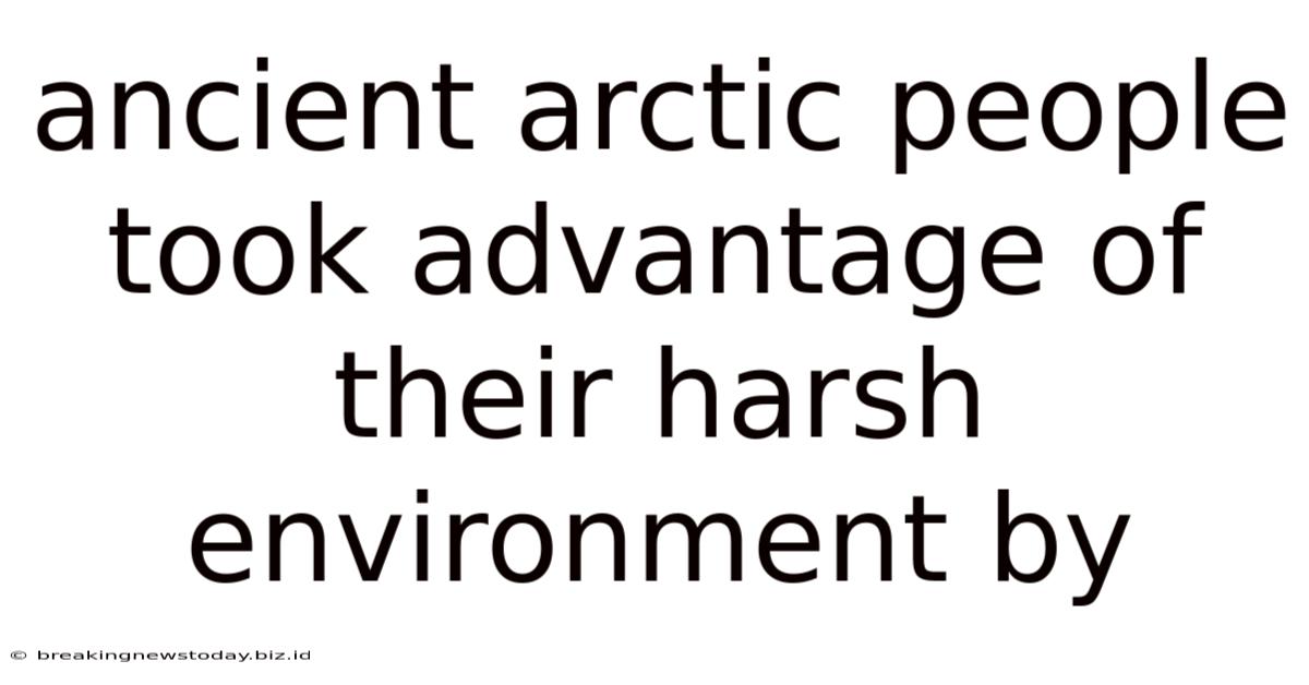 Ancient Arctic People Took Advantage Of Their Harsh Environment By
